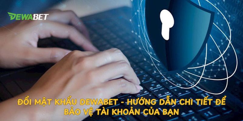 Đổi mật khẩu dewabet chi tiết dễ dàng